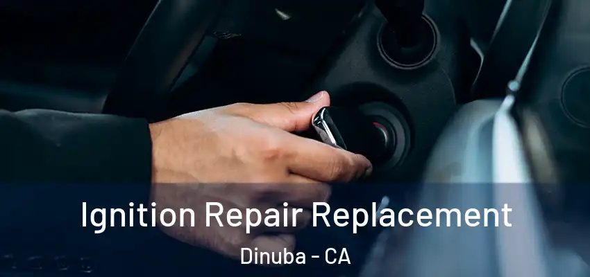  Ignition Repair Replacement Dinuba - CA
